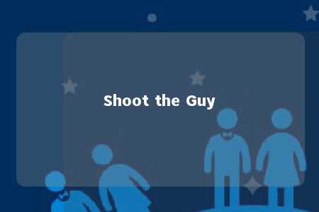 Shoot the Guy