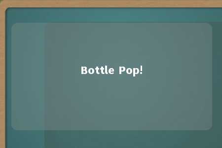 Bottle Pop!