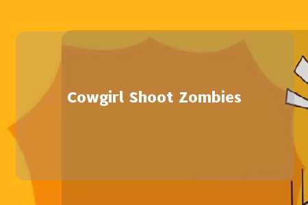Cowgirl Shoot Zombies