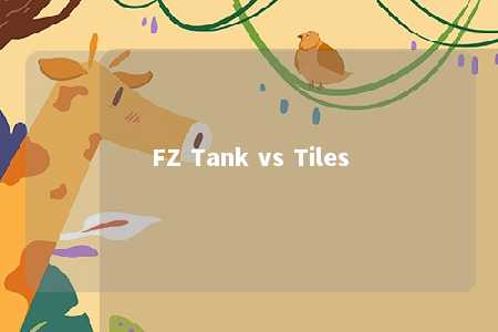 FZ Tank vs Tiles