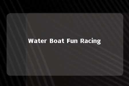 Water Boat Fun Racing